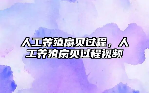 人工養殖扇貝過程，人工養殖扇貝過程視頻